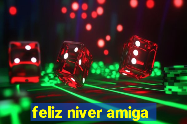 feliz niver amiga